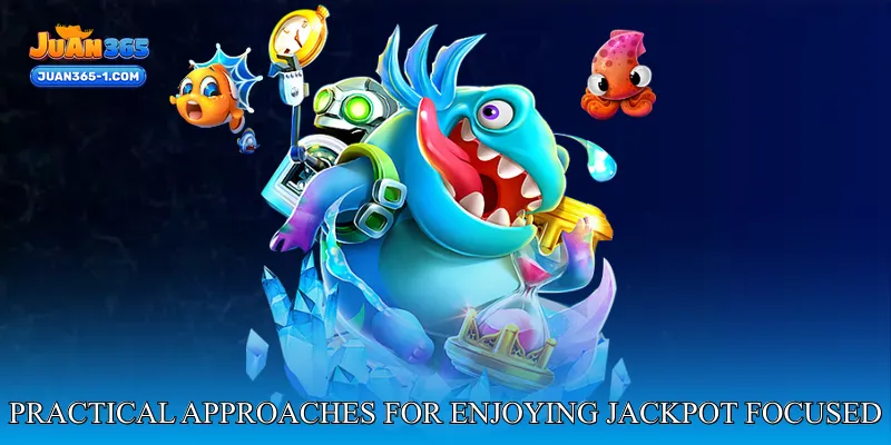 Practical approaches for enjoying jackpot focused gameplay
