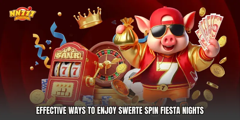 Effective Ways to Enjoy Swerte Spin Fiesta Nights