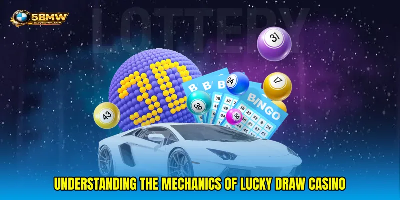 Understanding the Mechanics of Lucky draw casino